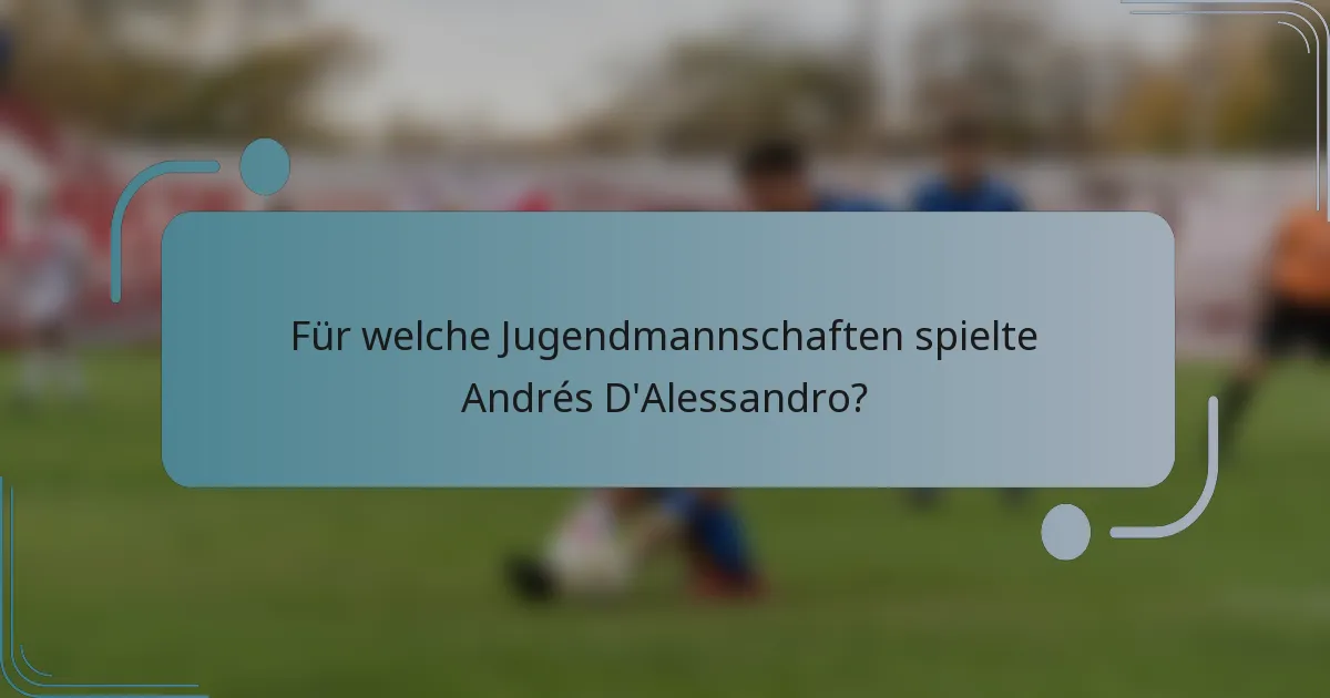 Für welche Jugendmannschaften spielte Andrés D'Alessandro?