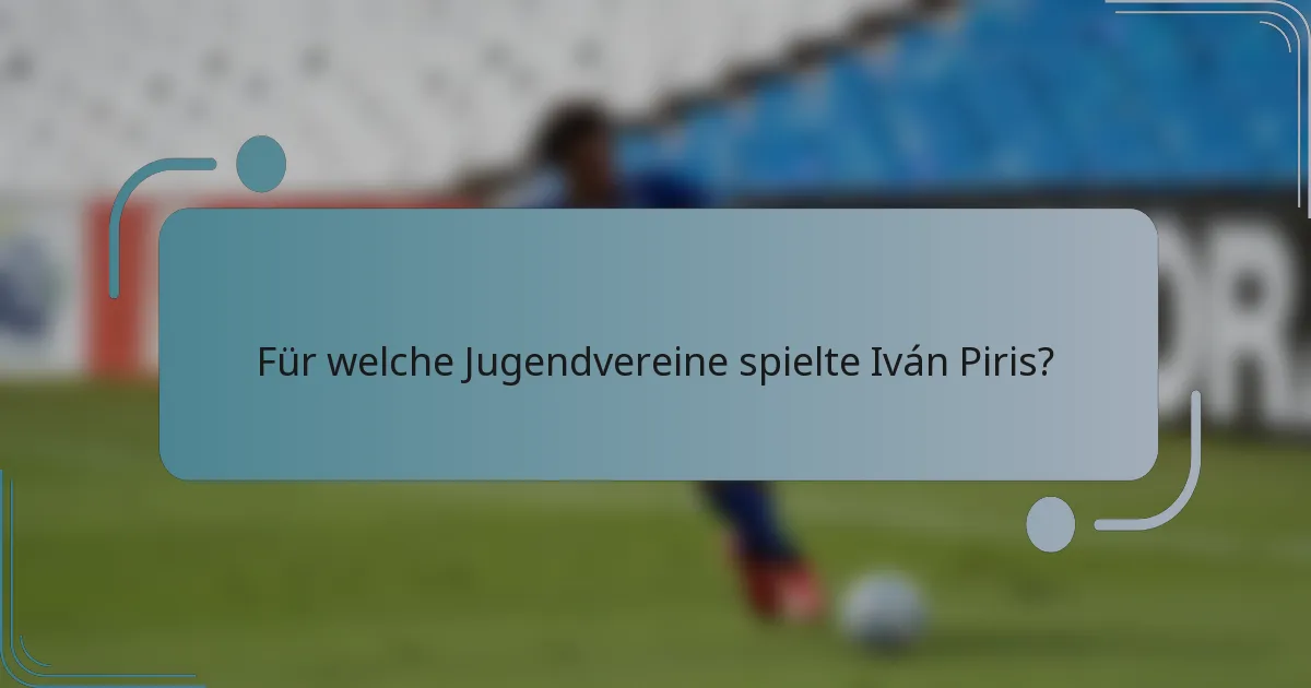 Für welche Jugendvereine spielte Iván Piris?
