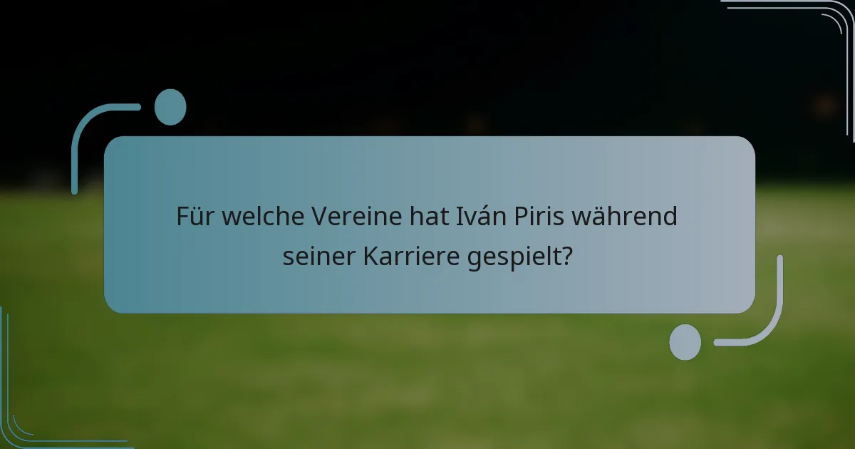 Für welche Vereine hat Iván Piris während seiner Karriere gespielt?