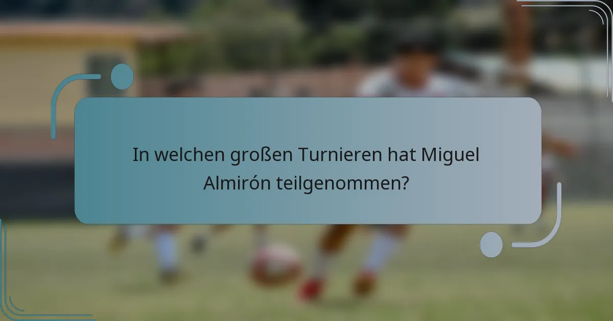 In welchen großen Turnieren hat Miguel Almirón teilgenommen?
