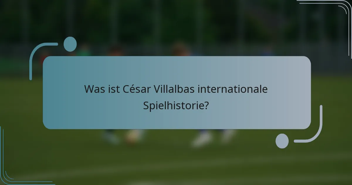 Was ist César Villalbas internationale Spielhistorie?