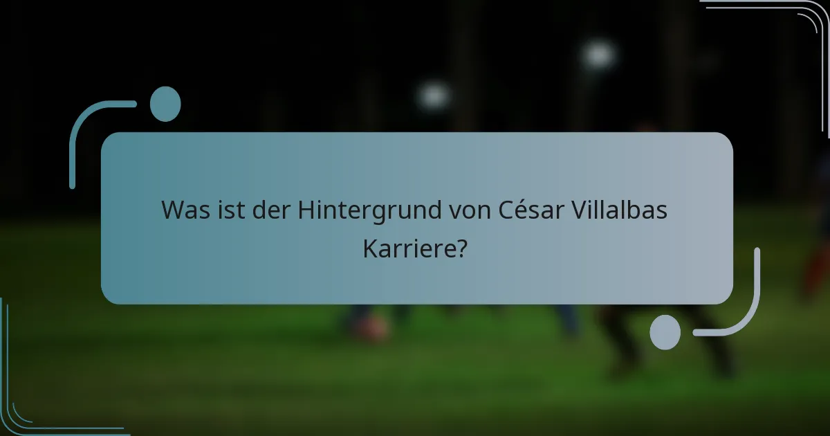 Was ist der Hintergrund von César Villalbas Karriere?