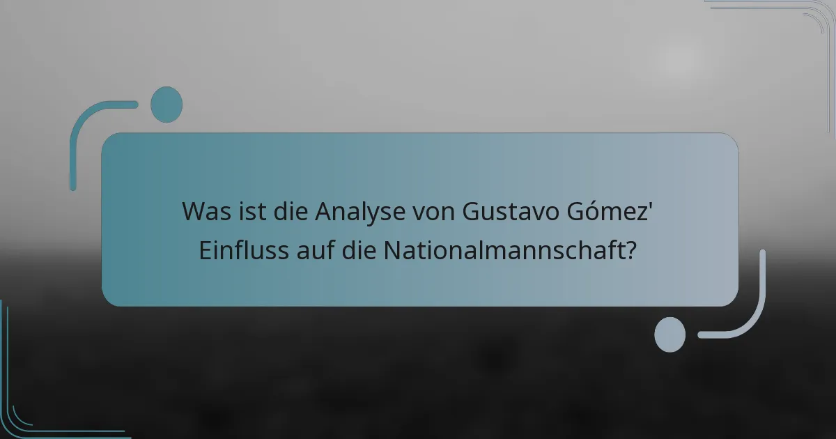 Was ist die Analyse von Gustavo Gómez' Einfluss auf die Nationalmannschaft?