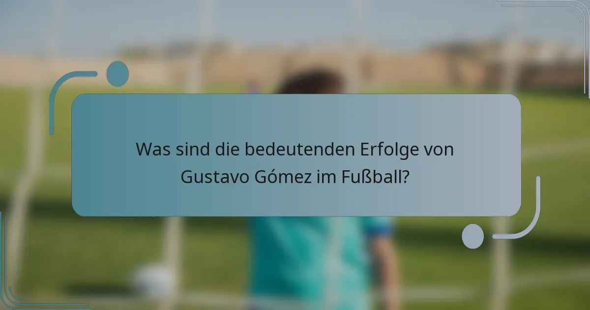 Was sind die bedeutenden Erfolge von Gustavo Gómez im Fußball?