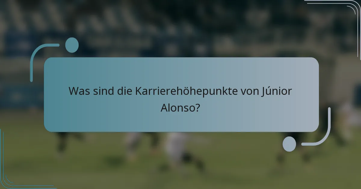 Was sind die Karrierehöhepunkte von Júnior Alonso?