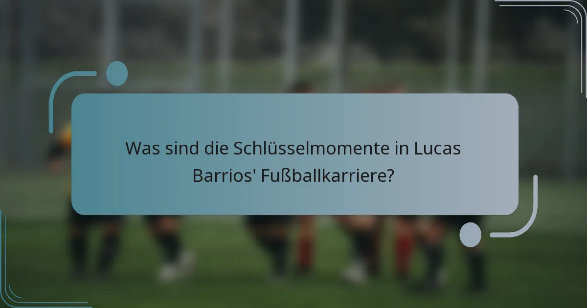 Was sind die Schlüsselmomente in Lucas Barrios' Fußballkarriere?