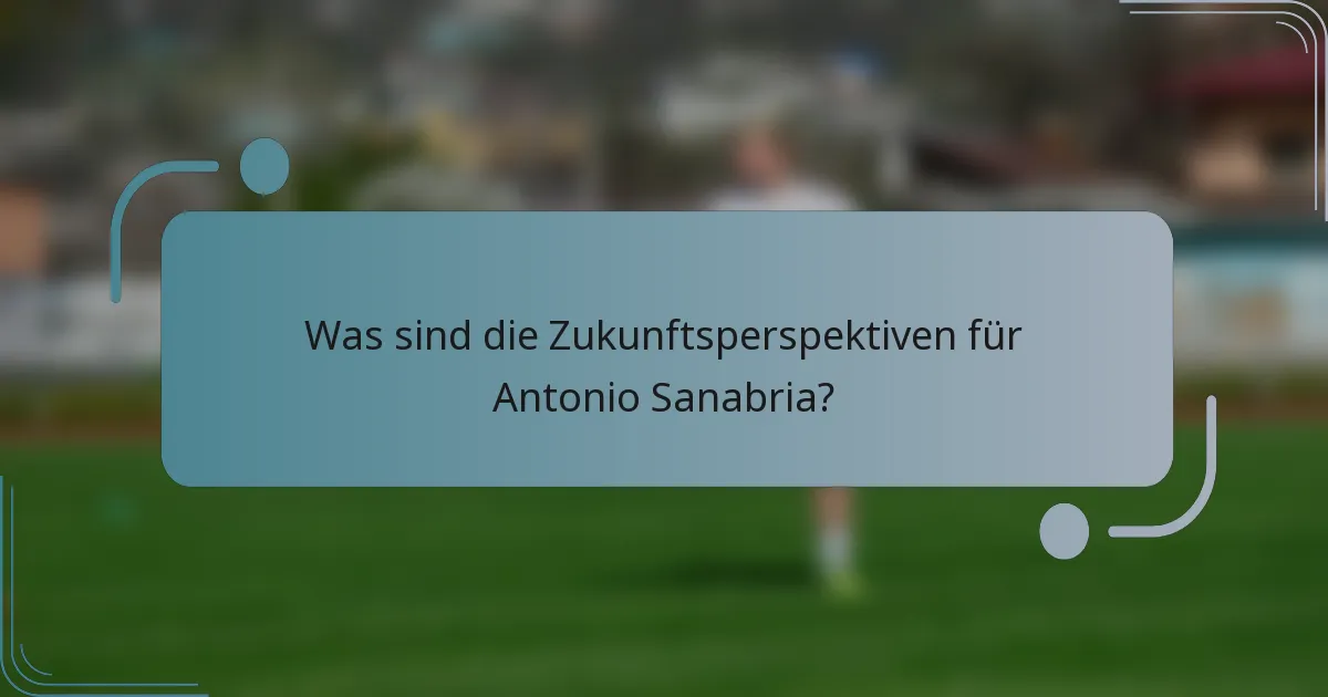 Was sind die Zukunftsperspektiven für Antonio Sanabria?