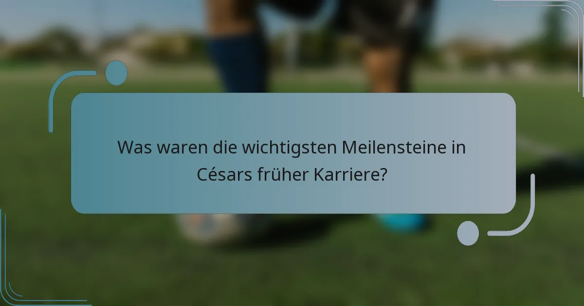 Was waren die wichtigsten Meilensteine in Césars früher Karriere?