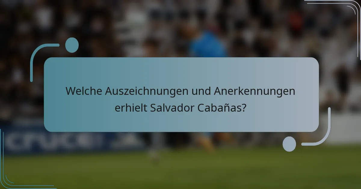 Welche Auszeichnungen und Anerkennungen erhielt Salvador Cabañas?