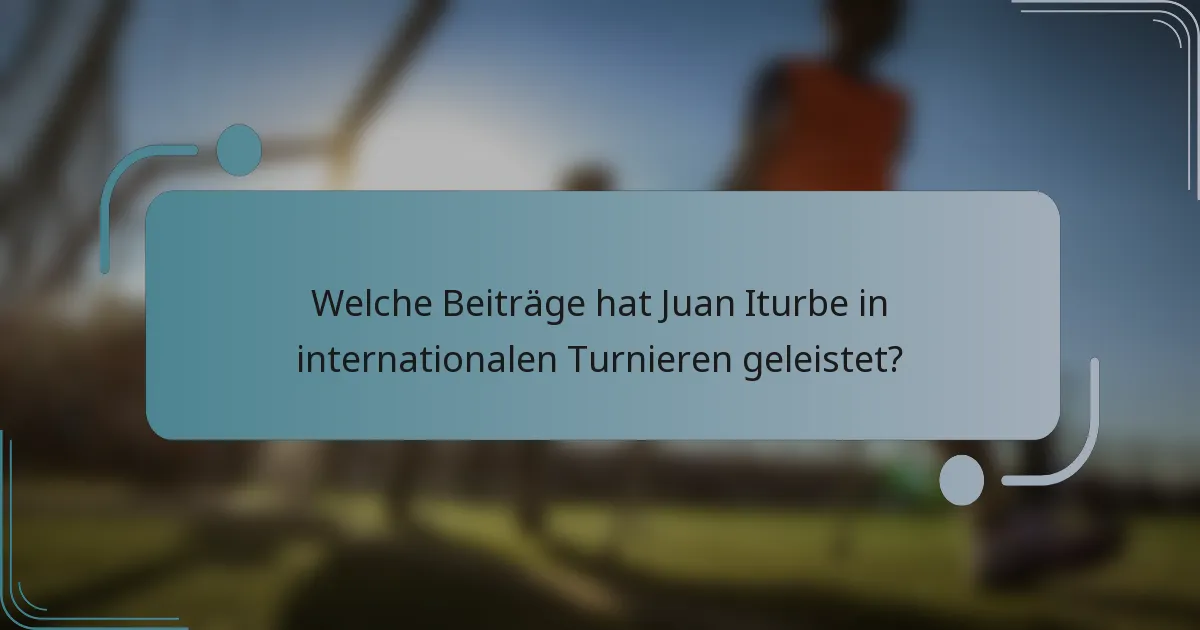 Welche Beiträge hat Juan Iturbe in internationalen Turnieren geleistet?