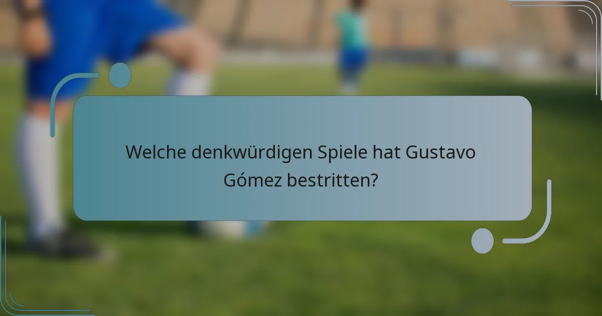 Welche denkwürdigen Spiele hat Gustavo Gómez bestritten?