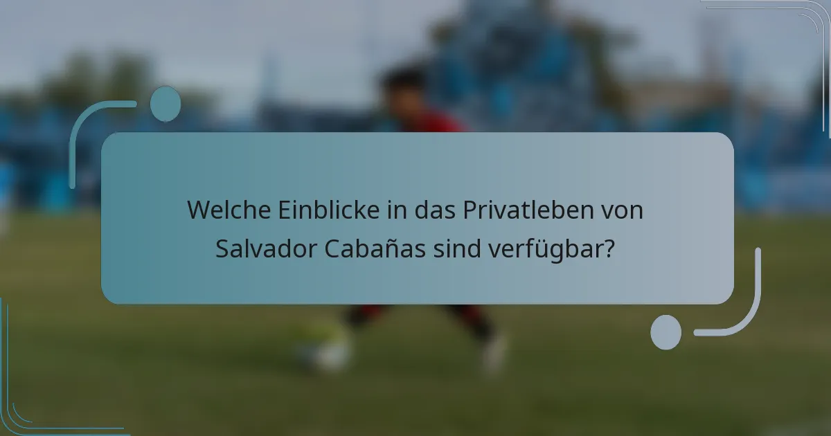 Welche Einblicke in das Privatleben von Salvador Cabañas sind verfügbar?