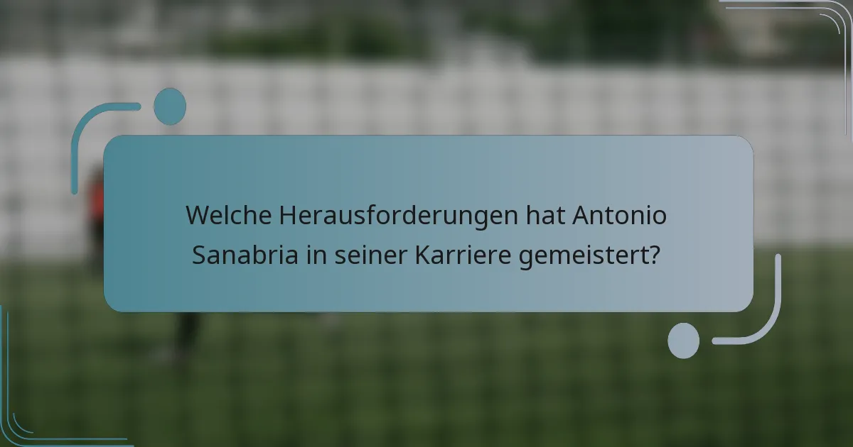 Welche Herausforderungen hat Antonio Sanabria in seiner Karriere gemeistert?