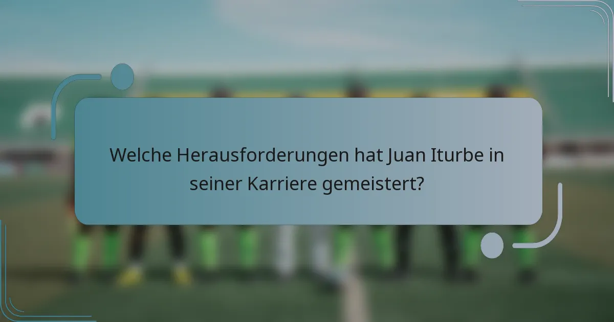 Welche Herausforderungen hat Juan Iturbe in seiner Karriere gemeistert?