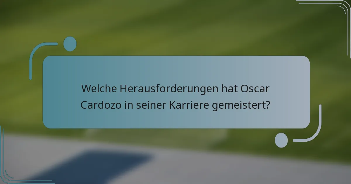 Welche Herausforderungen hat Oscar Cardozo in seiner Karriere gemeistert?