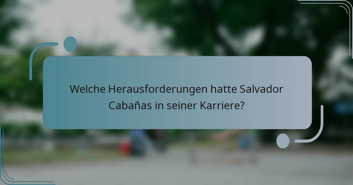 Welche Herausforderungen hatte Salvador Cabañas in seiner Karriere?