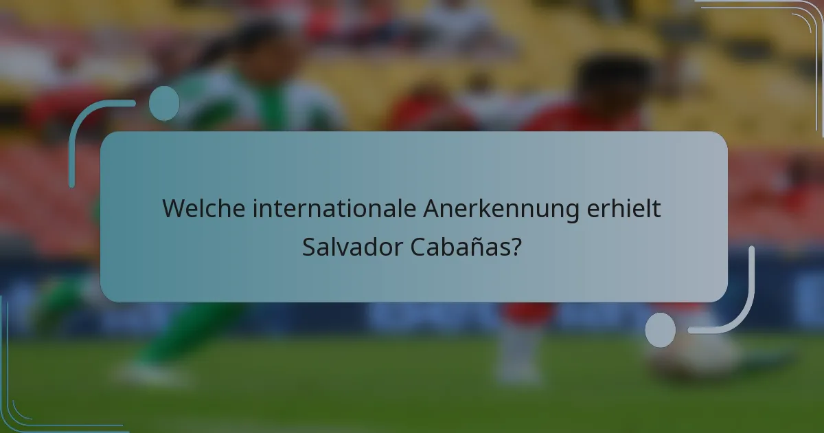 Welche internationale Anerkennung erhielt Salvador Cabañas?