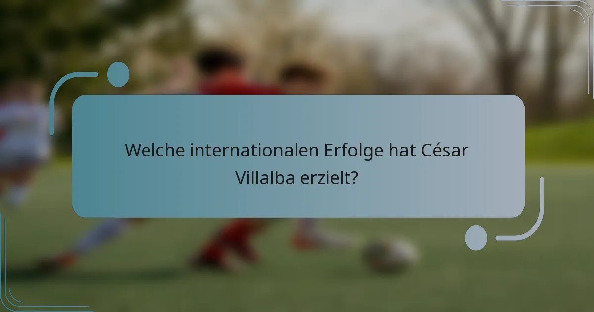 Welche internationalen Erfolge hat César Villalba erzielt?