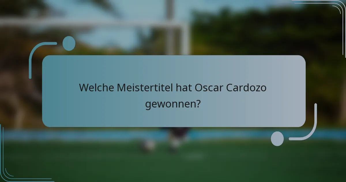 Welche Meistertitel hat Oscar Cardozo gewonnen?