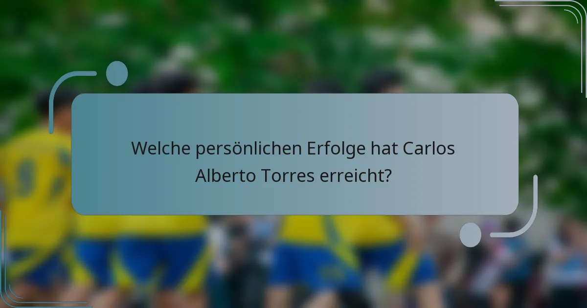 Welche persönlichen Erfolge hat Carlos Alberto Torres erreicht?