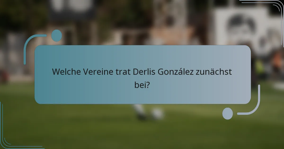 Welche Vereine trat Derlis González zunächst bei?