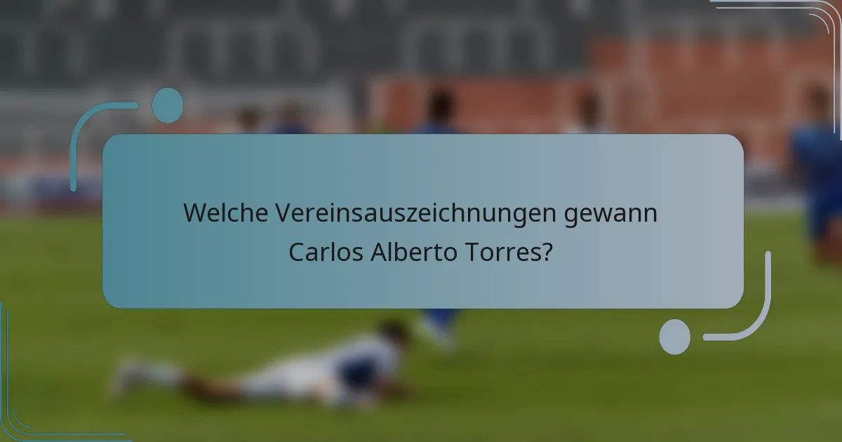Welche Vereinsauszeichnungen gewann Carlos Alberto Torres?