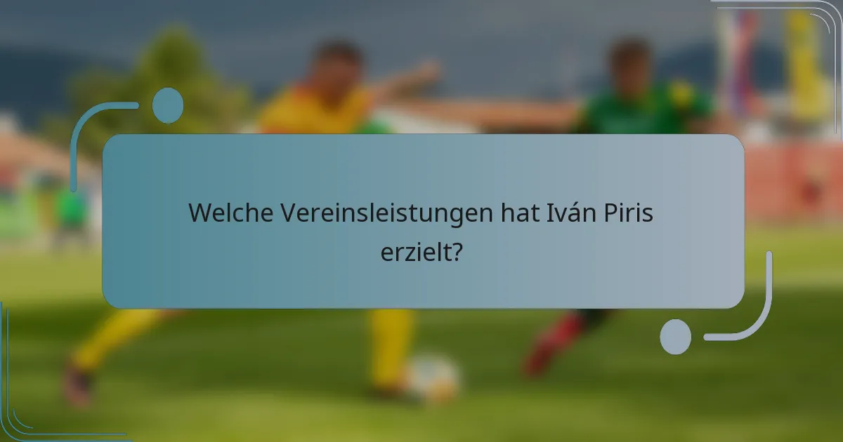 Welche Vereinsleistungen hat Iván Piris erzielt?