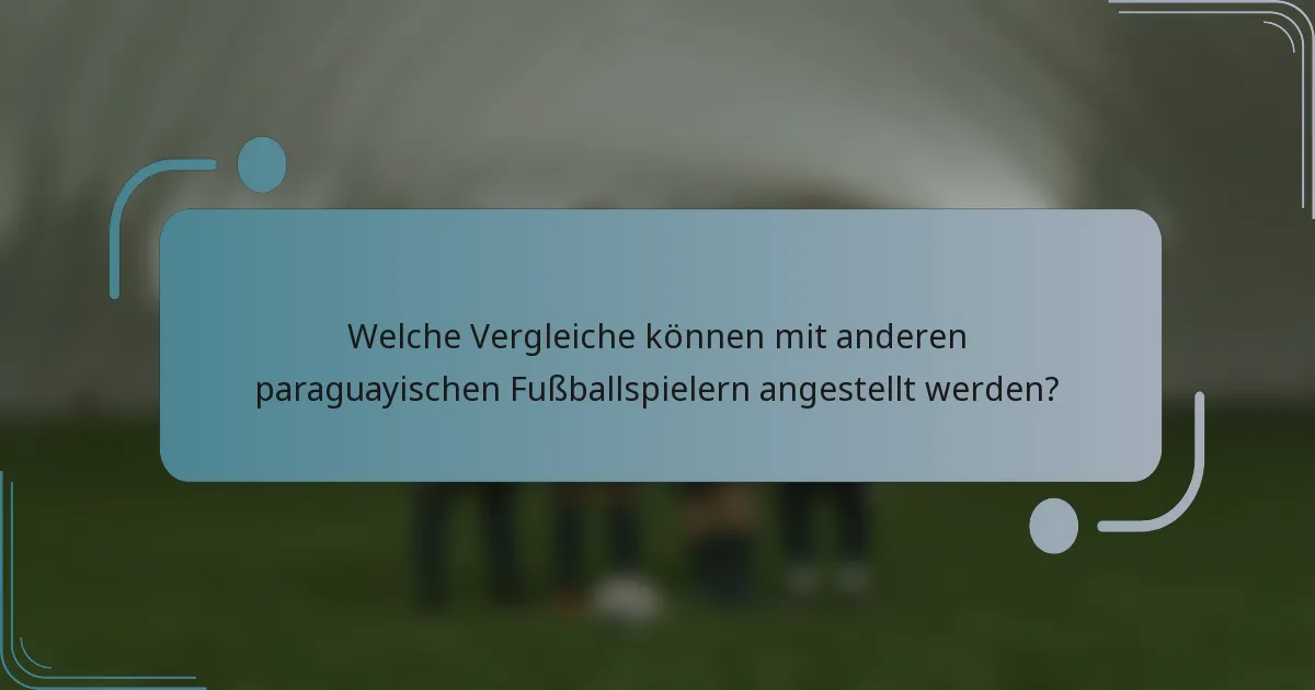 Welche Vergleiche können mit anderen paraguayischen Fußballspielern angestellt werden?