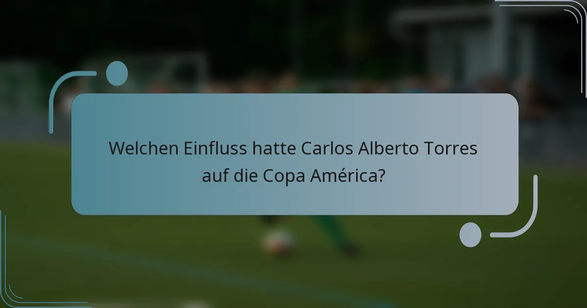 Welchen Einfluss hatte Carlos Alberto Torres auf die Copa América?