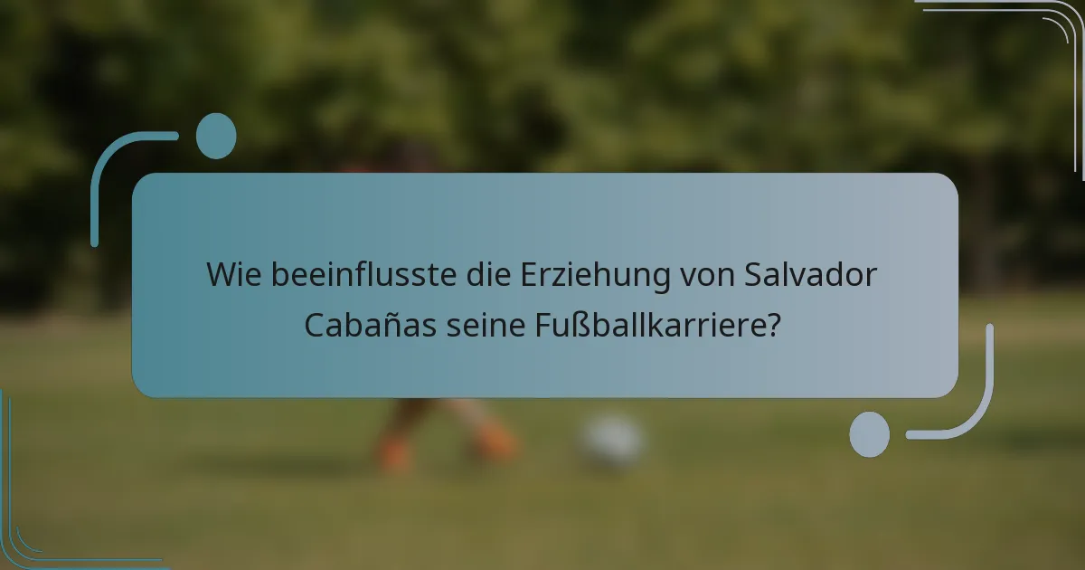 Wie beeinflusste die Erziehung von Salvador Cabañas seine Fußballkarriere?