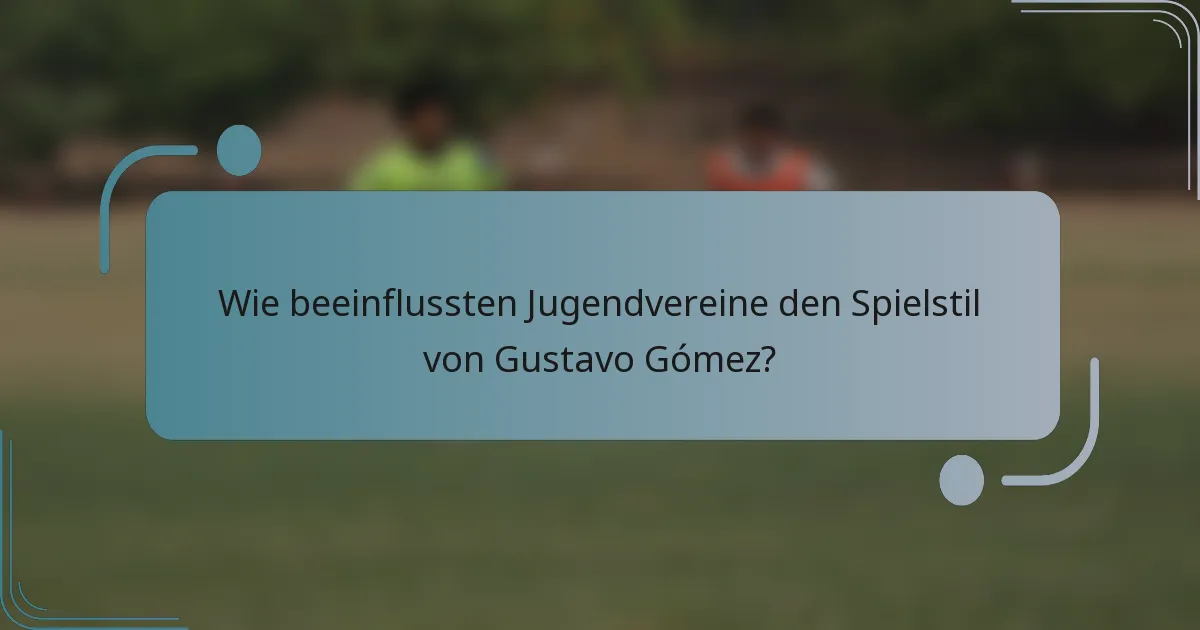 Wie beeinflussten Jugendvereine den Spielstil von Gustavo Gómez?