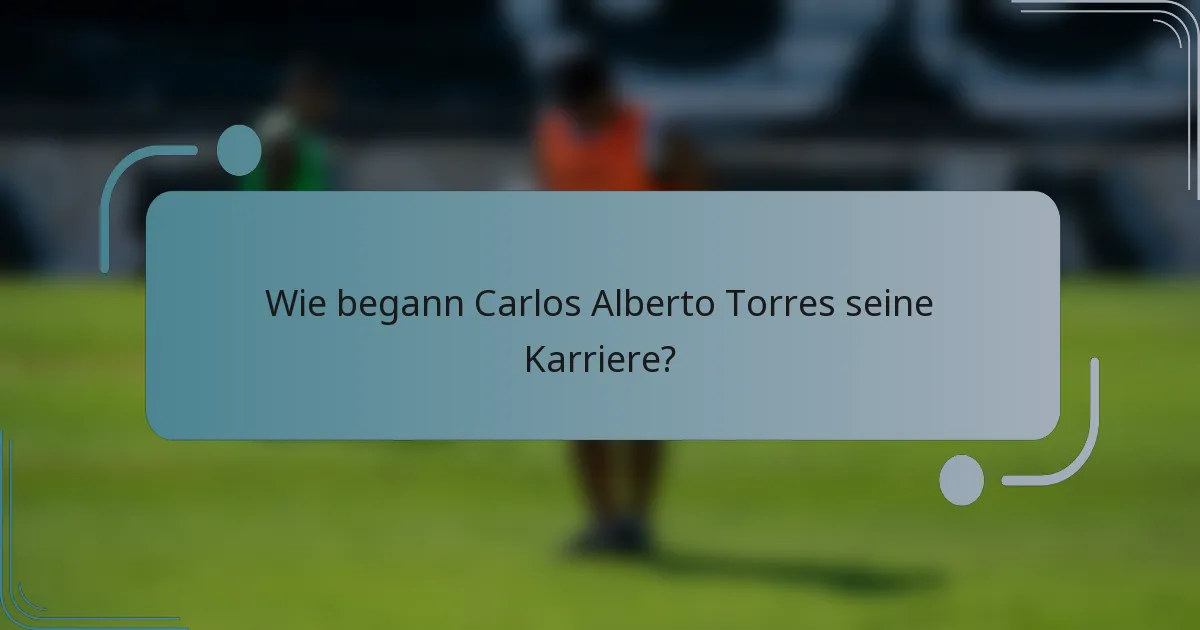 Wie begann Carlos Alberto Torres seine Karriere?