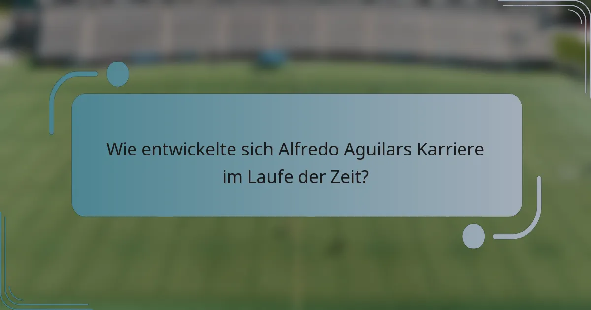 Wie entwickelte sich Alfredo Aguilars Karriere im Laufe der Zeit?