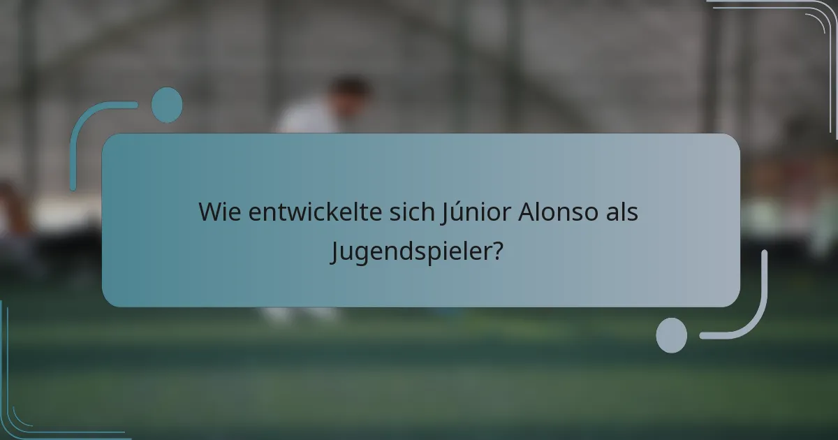 Wie entwickelte sich Júnior Alonso als Jugendspieler?