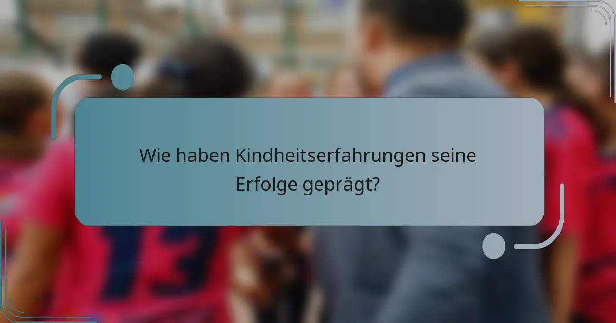 Wie haben Kindheitserfahrungen seine Erfolge geprägt?