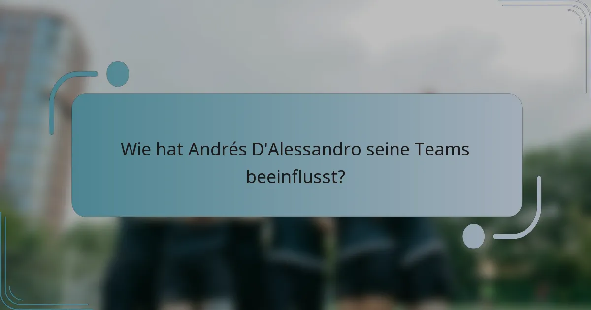 Wie hat Andrés D'Alessandro seine Teams beeinflusst?