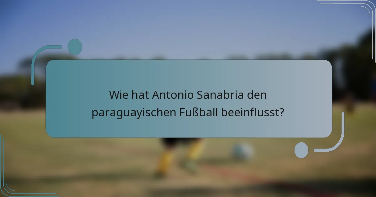 Wie hat Antonio Sanabria den paraguayischen Fußball beeinflusst?