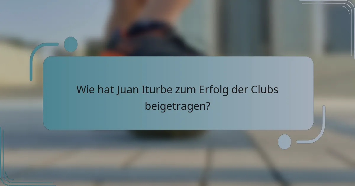 Wie hat Juan Iturbe zum Erfolg der Clubs beigetragen?