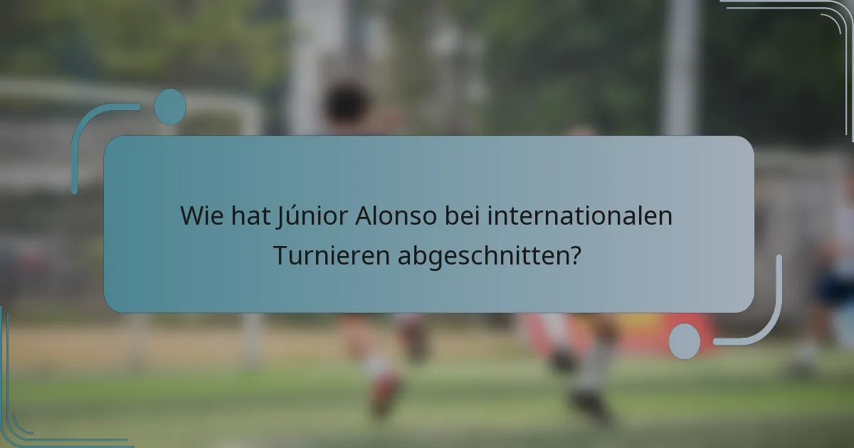 Wie hat Júnior Alonso bei internationalen Turnieren abgeschnitten?