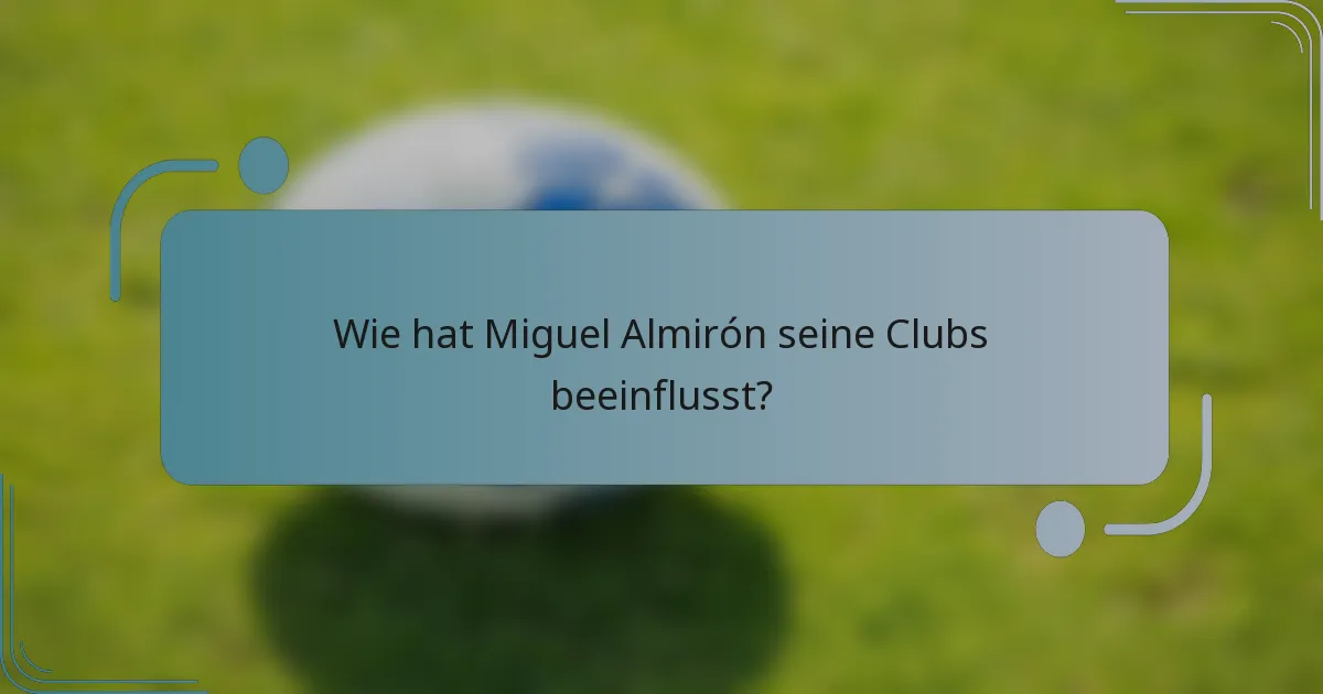 Wie hat Miguel Almirón seine Clubs beeinflusst?