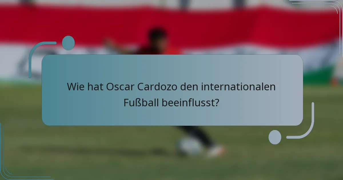 Wie hat Oscar Cardozo den internationalen Fußball beeinflusst?