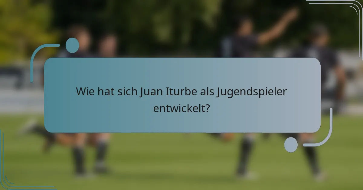 Wie hat sich Juan Iturbe als Jugendspieler entwickelt?