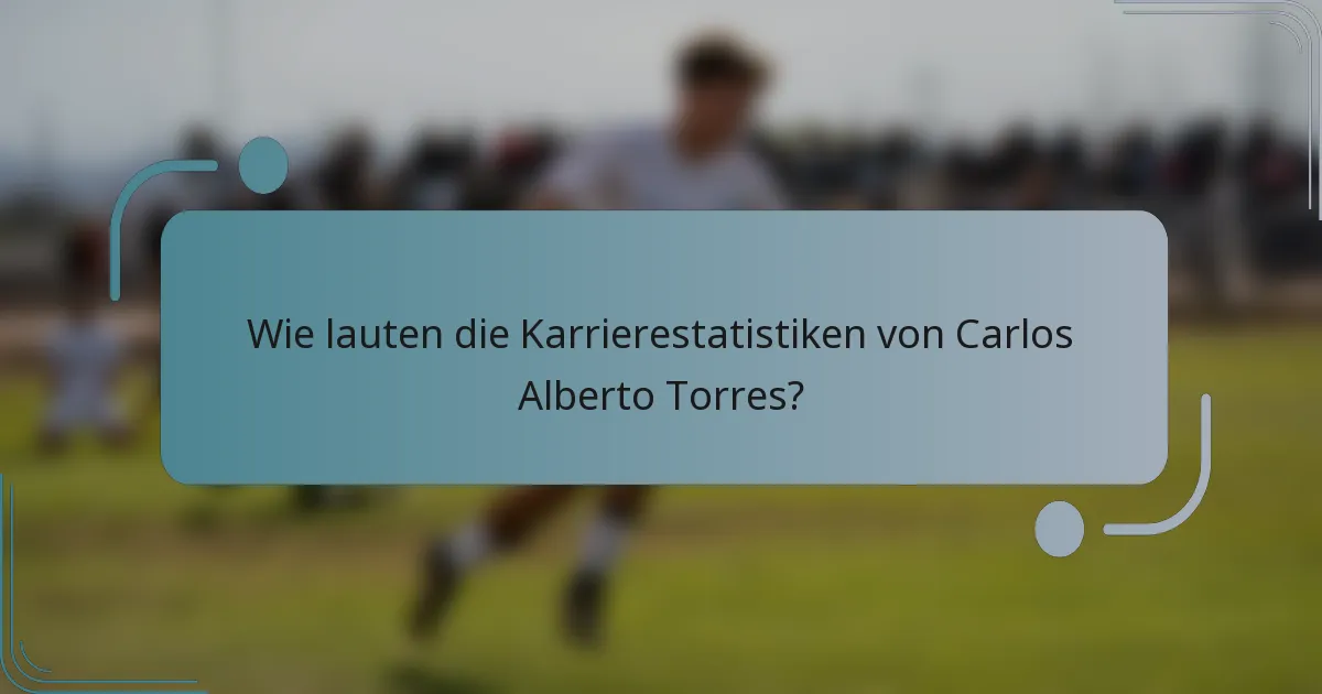 Wie lauten die Karrierestatistiken von Carlos Alberto Torres?