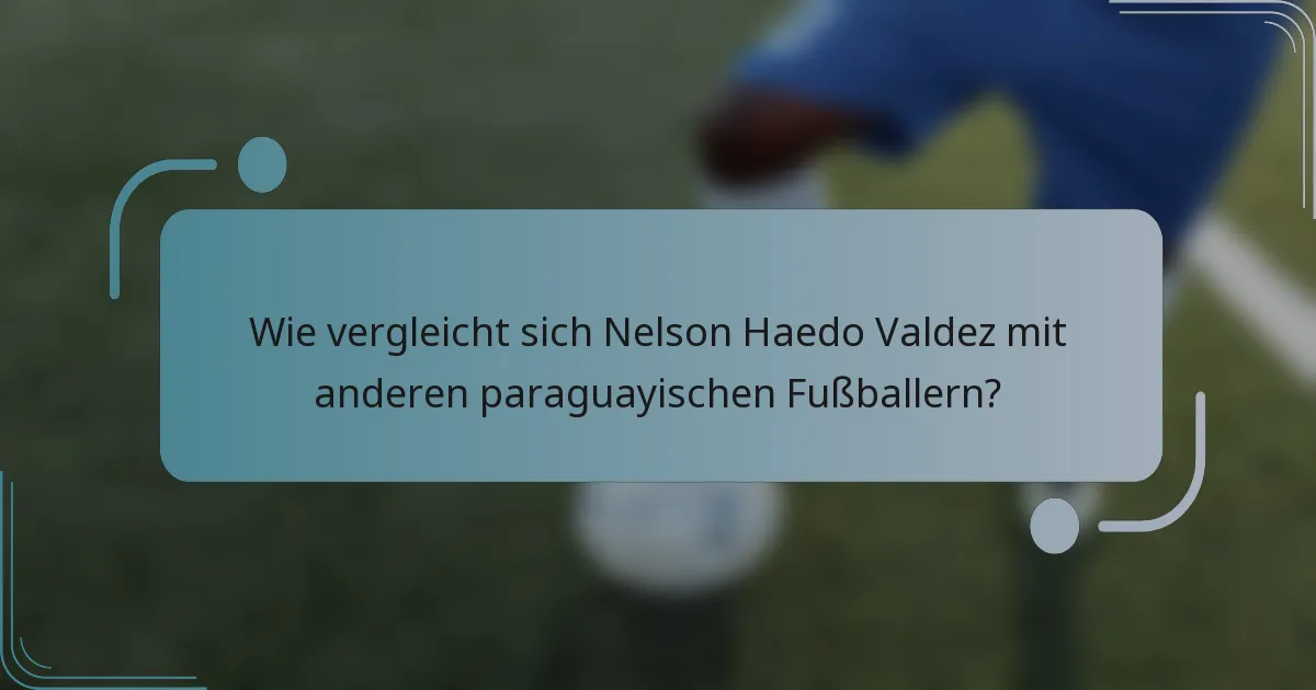 Wie vergleicht sich Nelson Haedo Valdez mit anderen paraguayischen Fußballern?