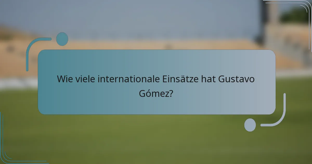 Wie viele internationale Einsätze hat Gustavo Gómez?