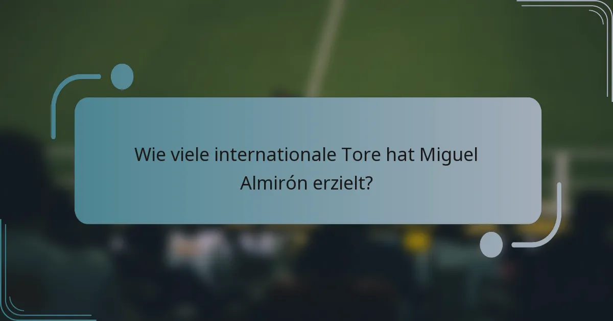 Wie viele internationale Tore hat Miguel Almirón erzielt?