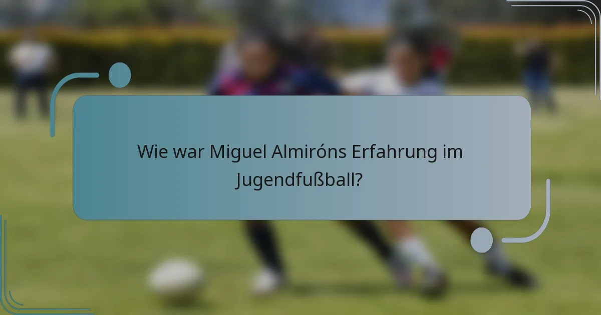 Wie war Miguel Almiróns Erfahrung im Jugendfußball?