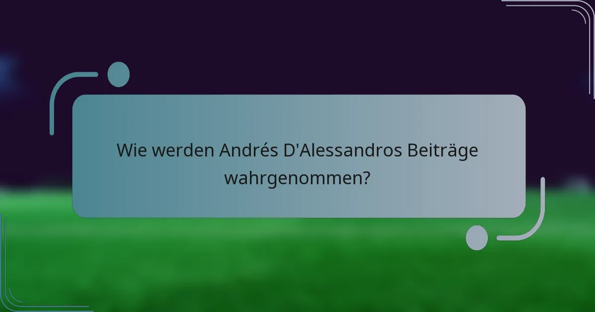 Wie werden Andrés D'Alessandros Beiträge wahrgenommen?