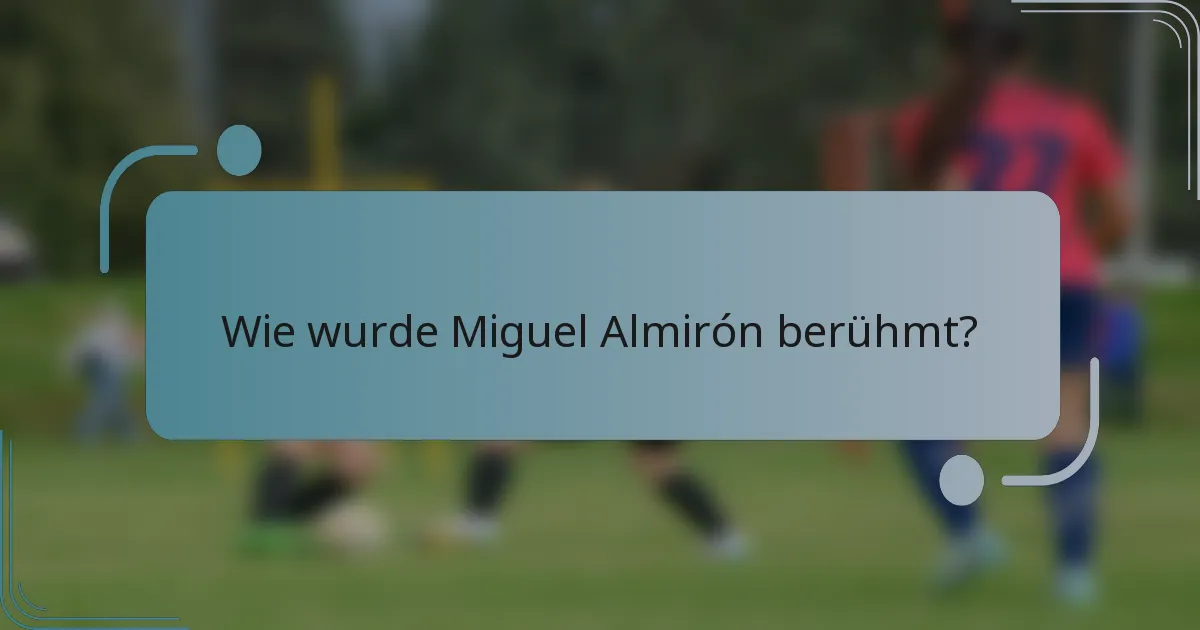 Wie wurde Miguel Almirón berühmt?